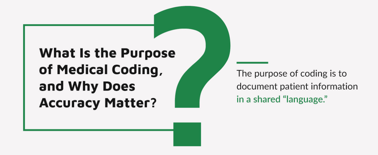 What Is the Purpose of Medical Coding, and Why Does Accuracy Matter? The purpose of coding is to document patient information in a shared language.
